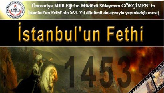 Ümraniye Milli Eğitim Müdürü Süleyman GÖKÇİMEN in  İstanbulun Fethinin 564. Yıl dönümü dolayısıyla yayınladığı mesaj