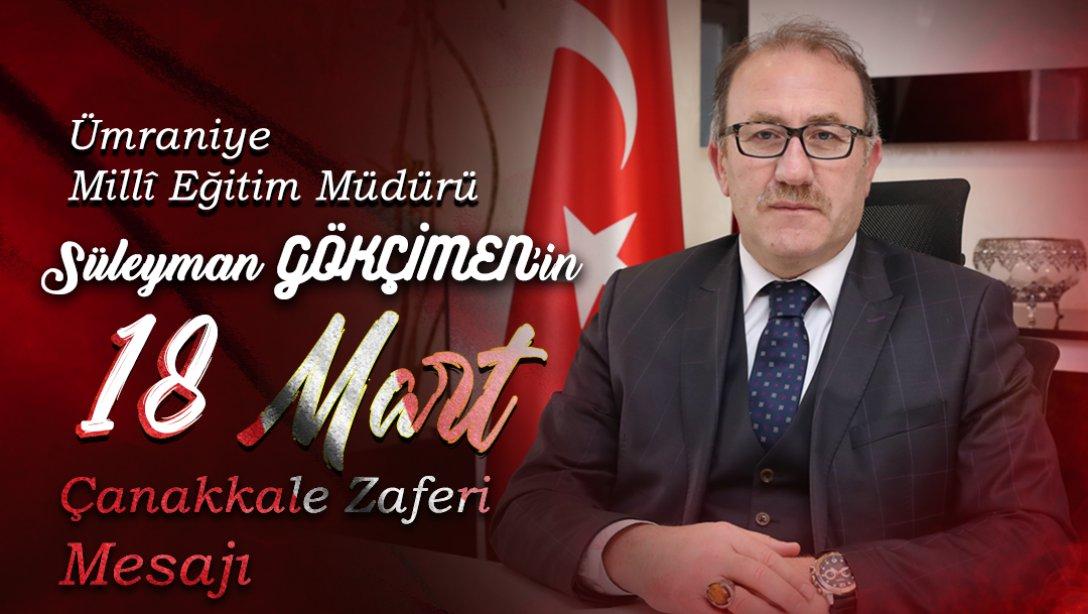 Milli Eğitim Müdürümüz Süleyman Gökçimen'in 18 Mart Çanakkale Zaferi ve Şehitleri Anma  Anma Günü Mesajı