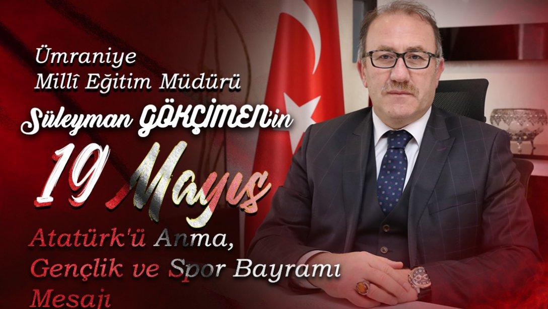 Milli Eğitim Müdürümüz Süleyman Gökçimen'in 19 Mayıs Atatürk'ü Anma,Gençlik ve Spor Bayramı Mesajı